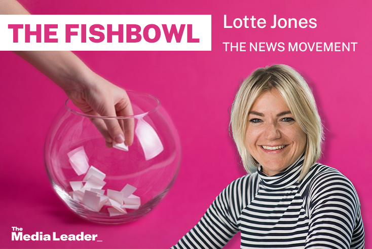 The Fishbowl: Lotte Jones, The News Movement